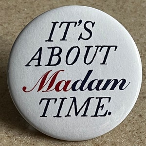 Madam President Campaign Buttons or Magnet &quot;It&#39;s About Madam Time.&quot;