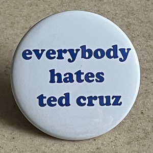 Everybody Hates Ted Cruz and Donald, Gym Jordan,Greg Abbott, Desantis,Ramaswamy. You choose. 2 1/4 inch