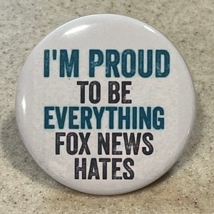 Democratic Pin-Back Buttons or Magnet &quot;I&#39;m Proud To Be Everything FOX NEWS Hates&quot;