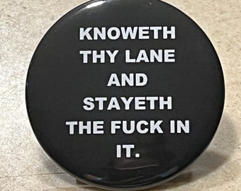 Pin-Back or Magnet "Knoweth Thy Lane and Stayeth the F*ck in it".