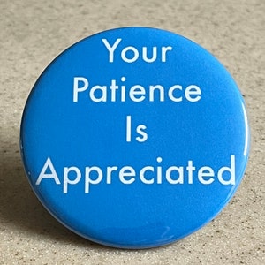 Your Patience is Appreciated Pin-Back Buttons or Magnet