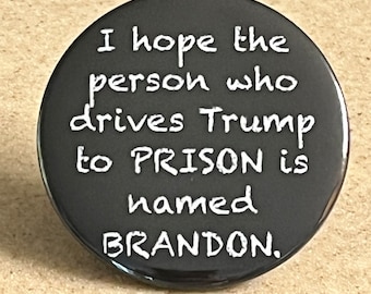 Trump Jail Pin oder Magnet "Ich hoffe, die Person, die Trump ins Knast treibt, heißt Brandon."