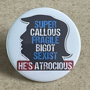 Anti-Trump Pins or Magnet &quot;Super Callous Fragile Bigot Sexist He&#39;s Atrocious&quot;