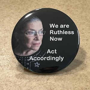Ruth Bader Ginsburg Pro-Choice Pin-Back Buttons or Magnet &quot;We are Ruthless&quot;