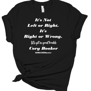 May include: Black t-shirt with white text that reads "It's Not Left or Right. It's Right or Wrong. Let's get in good trouble Cory Booker #2025filibuster"