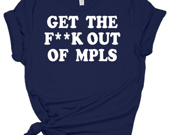 Get the Fk Out of MPLS Shirt, Minneapolis Statement Tee, Funny Graphic Shirt, Unisex Tee Tank Sweatshirt Hoodie