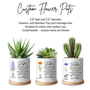Peut inclure: Trois pots de fleurs en céramique blanche, de 9,65 cm de haut et 8,13 cm de diamètre, sur des plateaux en bambou. Chaque pot a un trou de drainage, une illustration florale, un prénom et le texte : To my Daughter, Even when I'm not close by, I want you to know I love you for the little girl that you once were, for the amazing woman you are today and for the precious daughter you will always be. Love, Mom.