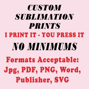 Peut inclure: Texte sur un fond rose qui dit "CUSTOM SUBLIMATION PRINTS I PRINT IT - YOU PRESS IT NO MINIMUMS Formats Acceptable: Jpg, PDF, PNG, Word, Publisher, SVG"
