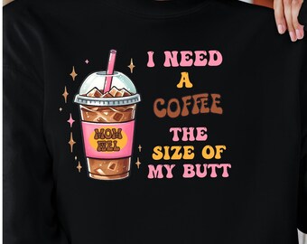 I Need a Coffee the Size of my Butt Shirt, Coffee Drinker Tee, Coffee Lover shirt, Mom Life, Coffee Lover Gift, Coffee Mom tank, Mom Gift