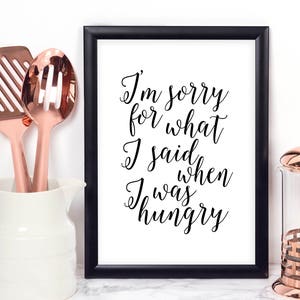I'm Sorry For What I Said When I Was Hungry,Funny Kitchen Art,Kitchen Sign,Funny Print,Quote Posters,Humorous Quotes,Gift For Her,Husband image 3