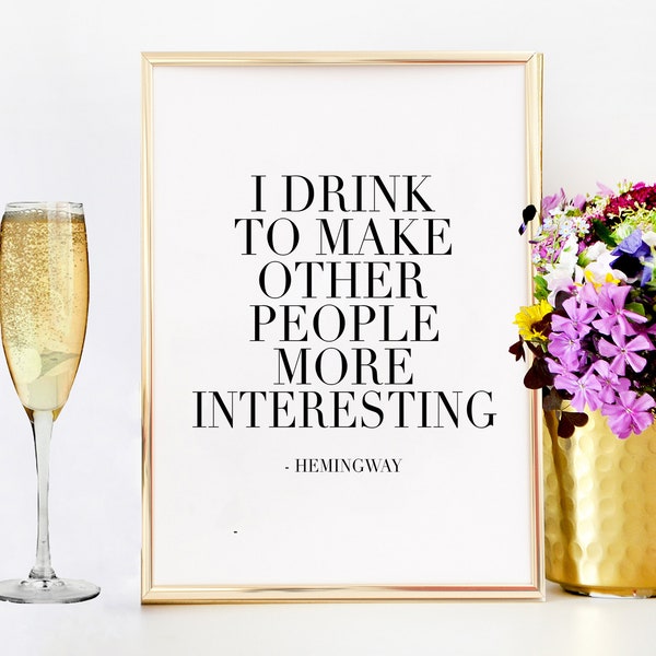 ERNEST HEMINGWAY QUOTE, I Drink To Make Other People More Interesting,Bar Decor,Drink Quote,Alcohol Sign,Home Bar Decor,Celebrate Life,Quote