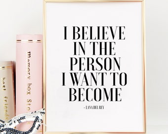 LANA DEL REY, I Believe In The Person I Want To Become, Fashion Wall Art,Fashion Print,Fashion Decor,Fashionista,Printable Wall Art,Quotes
