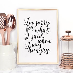 I'm Sorry For What I Said When I Was Hungry,Funny Kitchen Art,Kitchen Sign,Funny Print,Quote Posters,Humorous Quotes,Gift For Her,Husband image 1