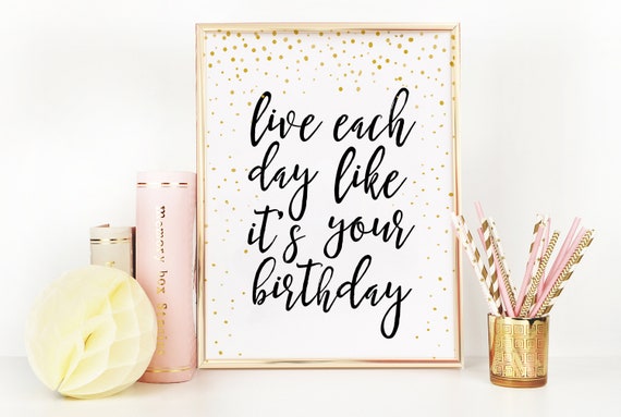 Happy Birthday Gift Live Each Day Like Its Your Birthdaybirthday Partycelebrate Giftquote Printschildren Quotenursery Decorconfetti