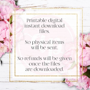 May include: A gold-framed sign with white text on a white wood background. The text reads: "Printable digital instant download files. No physical items will be sent. No refunds will be given once the files are downloaded."