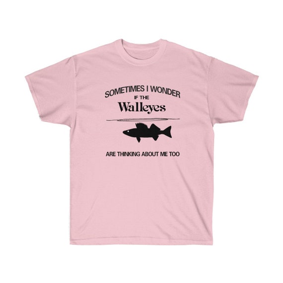 Funny Walleye Fishing T Shirt Sometimes I Wonder If The Walleyes Are Thinking About Me Too Walleye Fisherman Game Fish Sport Fish Fi