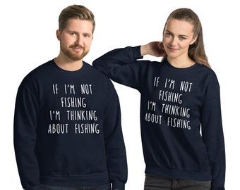 If I'm Not Fishing I'm Thinking About Fishing Hoodie and Sweatshirt - Fishing Hooded Sweatshirt, Fisherman Crewneck, Outdoor Apparel - S-5XL