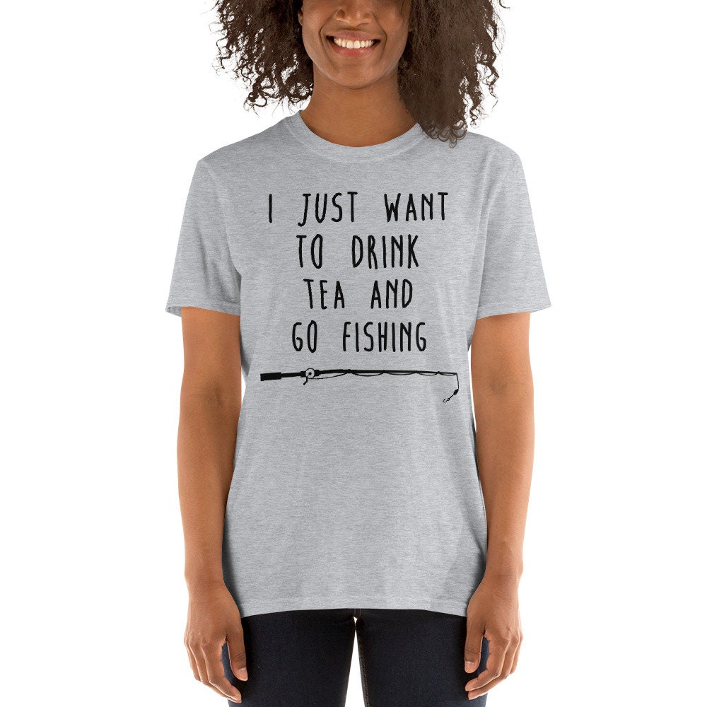 I Just Want to Drink Tea and Go Fishing T-shirt Fisherman - Etsy UK