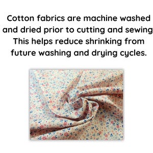 May include: Cotton fabric with a small floral pattern in pink and blue on a cream background. The text above reads: Cotton fabrics are machine washed and dried prior to cutting and sewing. This helps reduce shrinking from future washing and drying cycles.