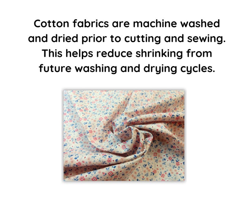 May include: Cotton fabric with a small floral pattern in pink and blue on a cream background. The text above reads: Cotton fabrics are machine washed and dried prior to cutting and sewing. This helps reduce shrinking from future washing and drying cycles.