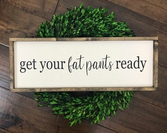 Get Your Fat Pants Ready Sign | Wood Home Decor | Boho Farmhouse Minimalist Kitchen Pantry Dining | Friendsgiving Decoration | Housewarming