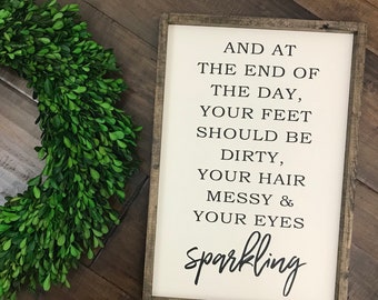 At the End of the Day Sign | Feet Dirty Hair Messy Eyes Sparkling | Motivational Quote Sign | Farmhouse Sign | Shanti Quote | Kids Room Deco