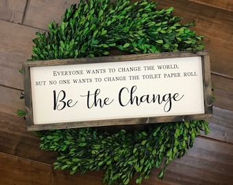 Be the Change Sign | Change the Toilet Paper Roll | Change the World Sign | Funny Bathroom Sign | Bathroom Wall Decor | Guest Half Bath Kids