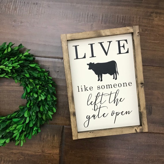 Live Like Someone Left The Gate Open Sign Cow Sign Farm Life Sign Farmhouse Sign Farmhouse Wall Decor Live Life Sign Live Your L