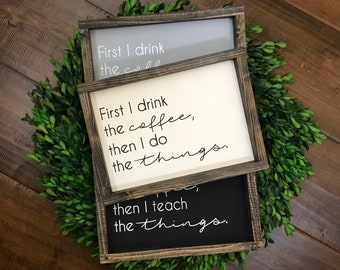 First I Drink the Coffee Then I Do the Things Sign | Kitchen Deco | Kitchen Sign | Coffee Bar Coffee Sign | Farmhouse Decor | Farmhouse Sign
