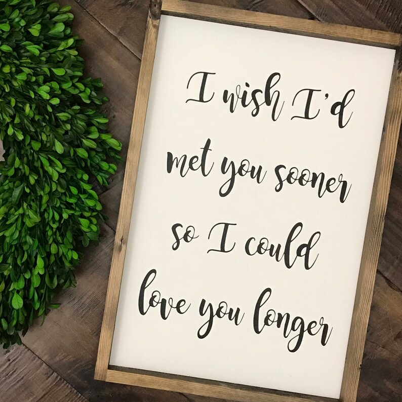 I Wish I Met You Sooner Quotes - I Wish I'd Met You Sooner So I Could Love You Longer Sign | Etsy I Wish I Met You Sooner Quotes - I Wish I'd Met You Sooner So I Could Love You Longer Sign | Etsy