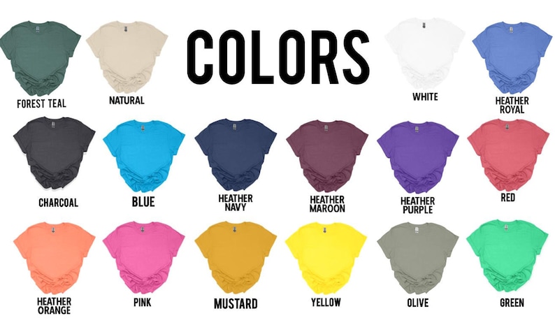 May include: A chart showing 16 different t-shirt colors, including forest teal, natural, white, heather royal, charcoal, blue, heather navy, heather maroon, heather purple, red, heather orange, pink, mustard, yellow, olive, and green.