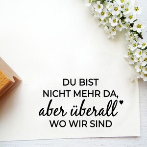 Stempeltext "du bist nicht mehr da, aber überall wo wir sind" Stempeltext für Trauerkarten