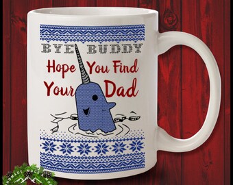 Bye Buddy Hope You Find Your Dad Mug Funny Ugly Christmas Coffee Mug Elf Narwhal Gift For Buddy Elf