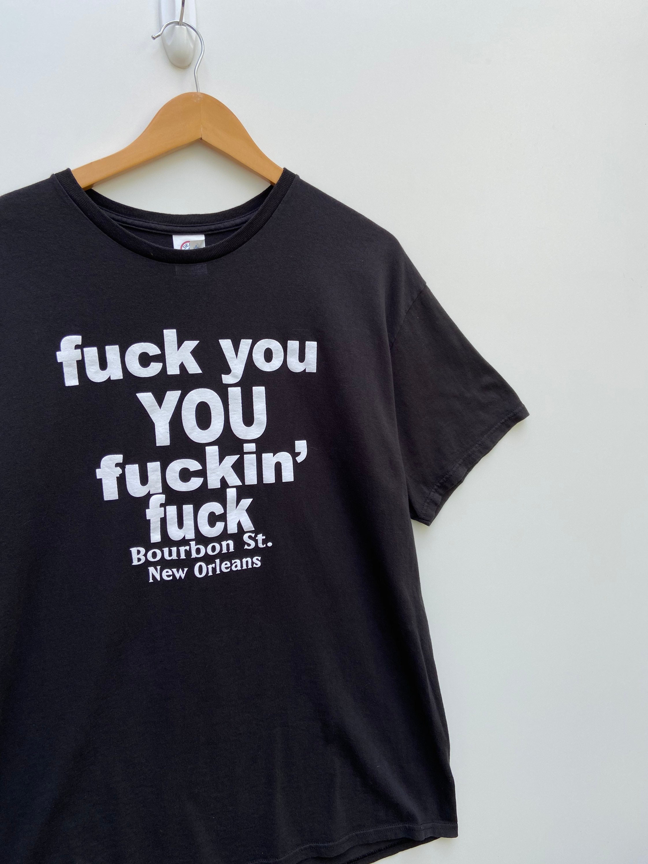 Fuck You You Fuckin' Fuck Shirt Bourbon St. Fuck You You Fuckin' Fuck Shirt Bourbon St.