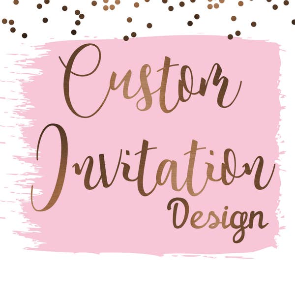 Custom Invitation Design - Custom Birthday - Custom Baby Shower Design - Custom Wedding  -  Custom bridal shower. DIGITAL FILE
