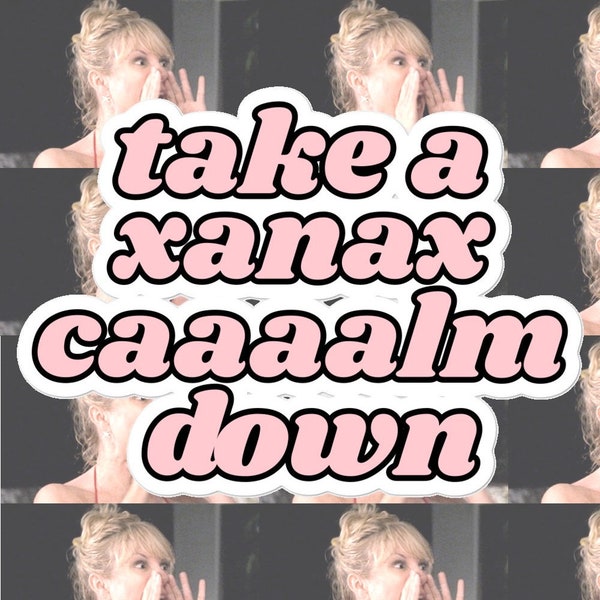 Take A Xanax Calm Down Sticker // Real Housewives Of New York Inspired