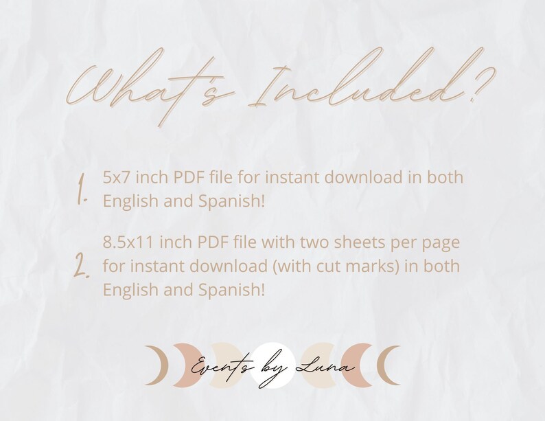 May include: A text-based image listing the contents of a printable digital download. The text reads "What's Included?" followed by two numbered items. Item 1: "5x7 inch PDF file for instant download in both English and Spanish!" Item 2: "8.5x11 inch PDF file with two sheets per page for instant download (with cut marks) in both English and Spanish!" The text "Events by Luna" is at the bottom of the image.