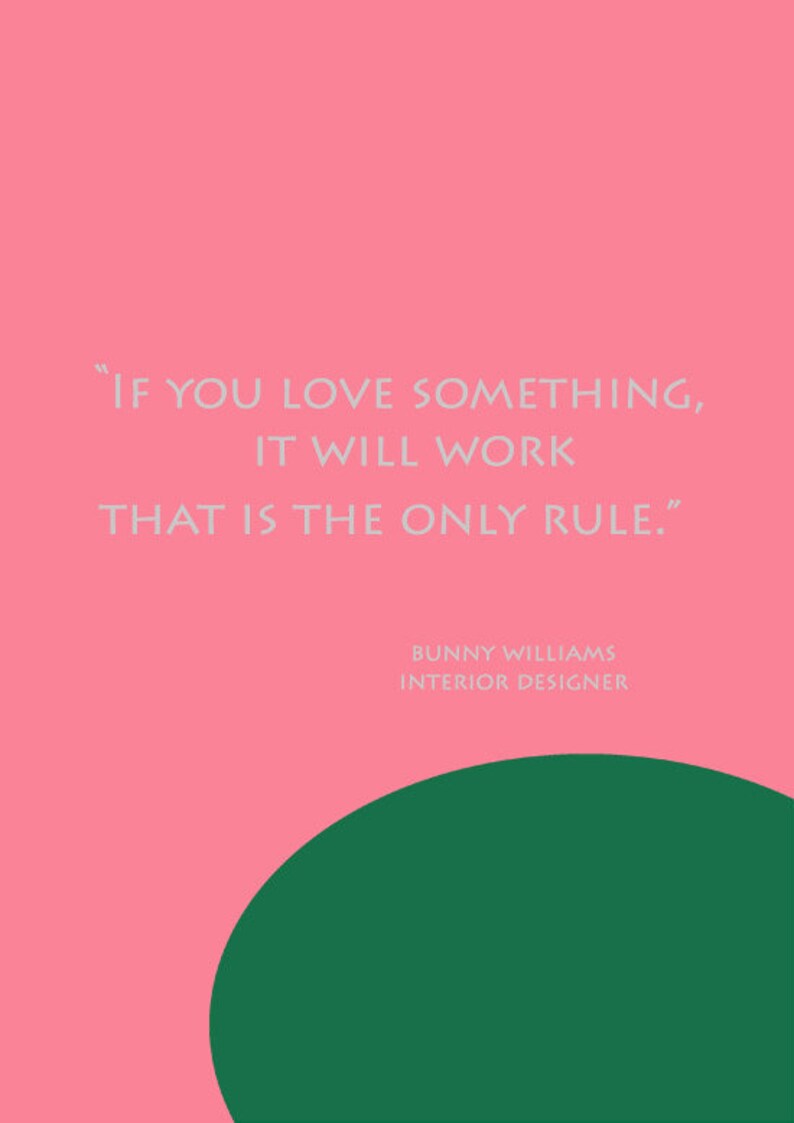 May include: A pink and green graphic with a quote by Bunny Williams, an interior designer. The quote reads: "If you love something, it will work. That is the only rule."