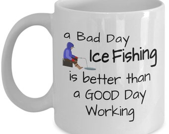 Funny Ice Fishing Gift Mug - A Bad Day Is Better Than A Good Day At Work - Inspiration Humorous Coffee Tea Lover