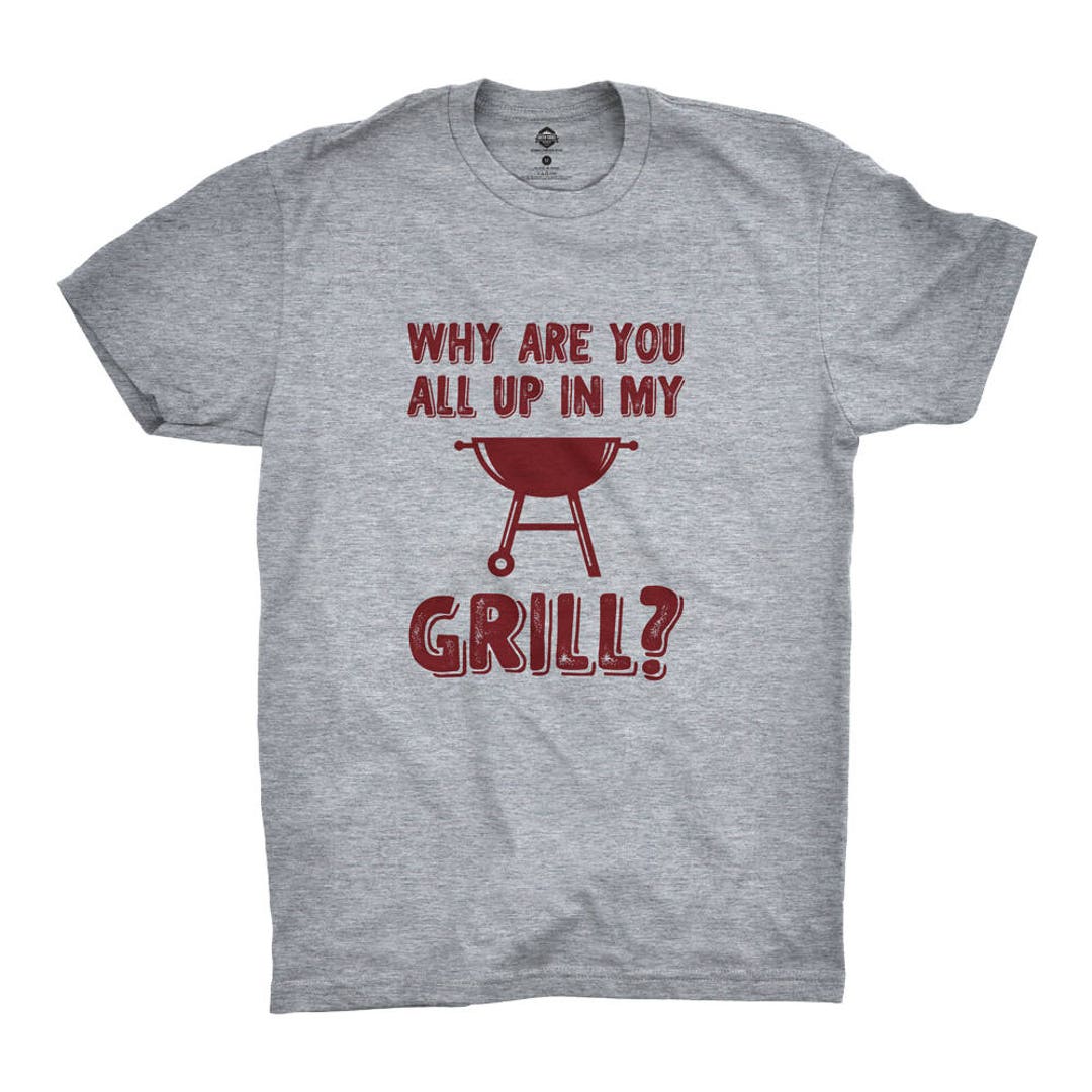 Why Are You All up in My Grill T shirt Gift for BBQ Grilling BBQ Humor Etsy