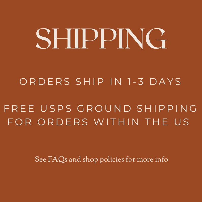 May include: Text on a brown background reads "SHIPPING", "ORDERS SHIP IN 1-3 DAYS", and "FREE USPS GROUND SHIPPING FOR ORDERS WITHIN THE US". Additional text says "See FAQs and shop policies for more info".