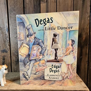 Degas and the Little Dancer - A Story About Edgar Degas ~ Written and Illustrated by Laurence Anholt ~ Copyright 1996