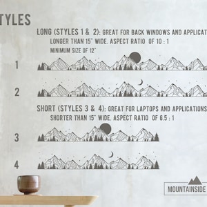 May include: Four different styles of mountain range silhouette designs for vinyl decals. Styles 1 and 2 are longer than 15 inches wide and are ideal for back windows and applications. Styles 3 and 4 are shorter than 15 inches wide and are ideal for laptops and applications. The text "STYLES" is at the top of the image. The text "LONG (STYLES 1 & 2): GREAT FOR BACK WINDOWS AND APPLICATIONS" is below the word "STYLES". The text "LONGER THAN 15" WIDE. ASPECT RATIO OF 10:1" is below the previous text. The text "MINIMUM SIZE OF 12" is below the previous text. The text "SHORT (STYLES 3 & 4): GREAT FOR LAPTOPS AND APPLICATIONS" is below the previous text. The text "SHORTER THAN 15" WIDE. ASPECT RATIO OF 6.5:1" is below the previous text. The text "MOUNTAINSIDE VINYL" is at the bottom of the image.