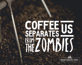 Coffee Separates Us From the Zombies - Coffee Mug Vinyl Decal, Caffeine Laptop Stickers, Funny Coffee Sign, Coffee Lover Gift, Car Decal