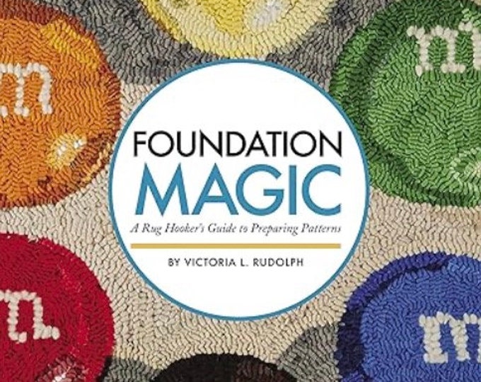 Foundation Magic, A Rug Hooker's Guide to Preparing Patterns, by Victoria L. Rudolph