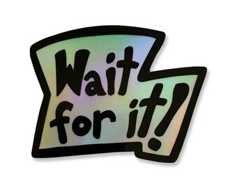 Wait For It Holographic Sticker Waterproof - original artwork, made in the USA, laptop, water bottle travel mug