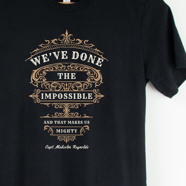 We've Done The Impossible And That Makes Us Mighty Tee - Firefly Fans, Serenity, Malcolm Reynolds Quote T-shirt, Firefly Tshirt, Unisex Fit