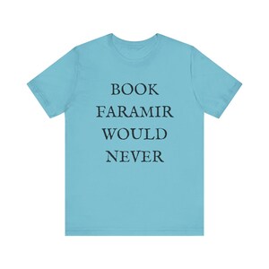 Lord of the Rings T-shirt - Funny Shirt - Book Lovers Shirt - LOTR Fan Shirt - Book Faramir Would Never - Bookish Gift - Quirky Shirts Turquoise
