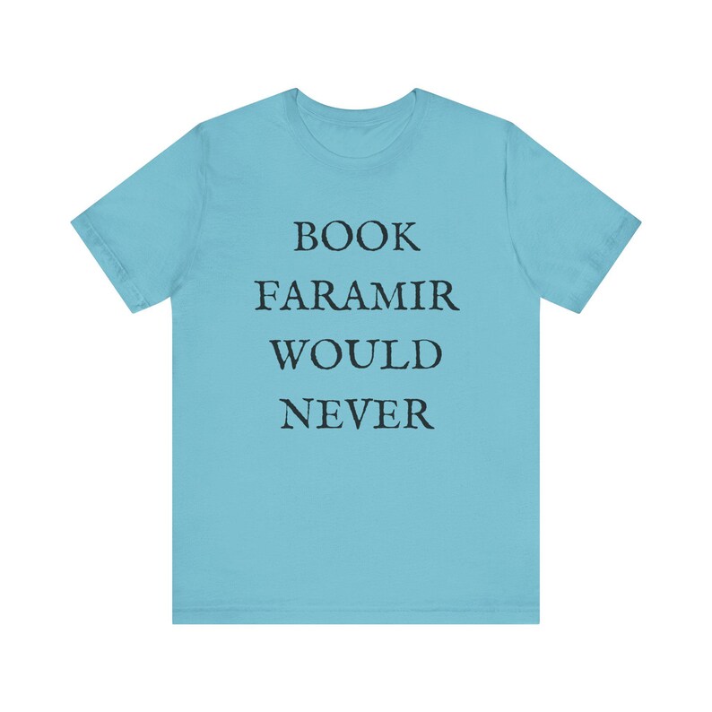 Lord of the Rings T-shirt - Funny Shirt - Book Lovers Shirt - LOTR Fan Shirt - Book Faramir Would Never - Bookish Gift - Quirky Shirts Turquoise