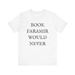 Lord of the Rings T-shirt - Funny Shirt - Book Lovers Shirt - LOTR Fan Shirt - Book Faramir Would Never - Bookish Gift - Quirky Shirts White